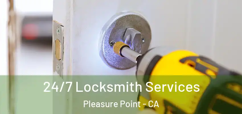  24/7 Locksmith Services Pleasure Point - CA