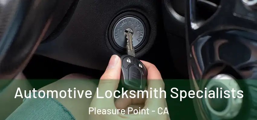  Automotive Locksmith Specialists Pleasure Point - CA