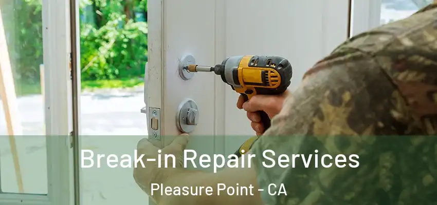  Break-in Repair Services Pleasure Point - CA