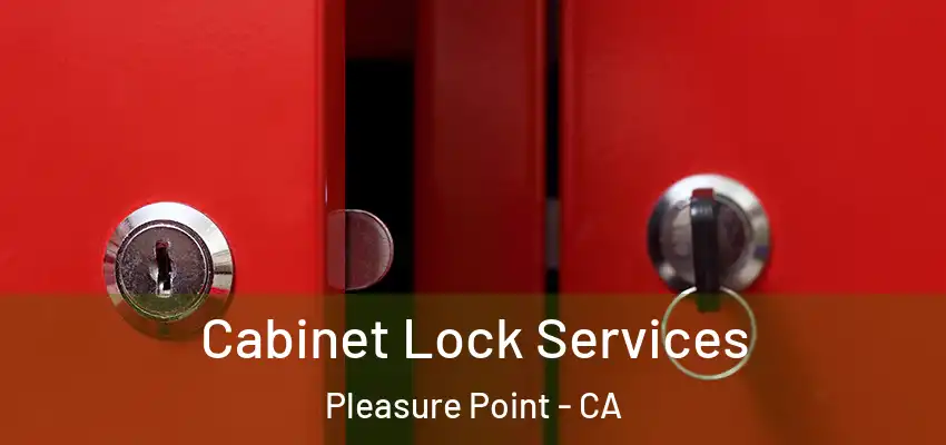 Cabinet Lock Services Pleasure Point - CA