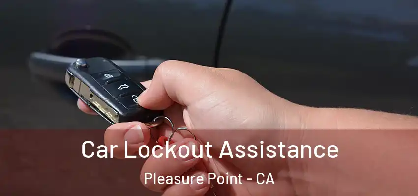  Car Lockout Assistance Pleasure Point - CA