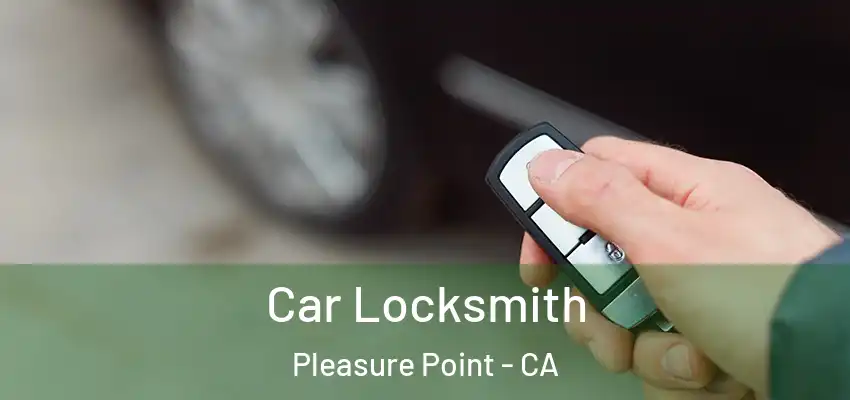  Car Locksmith Pleasure Point - CA