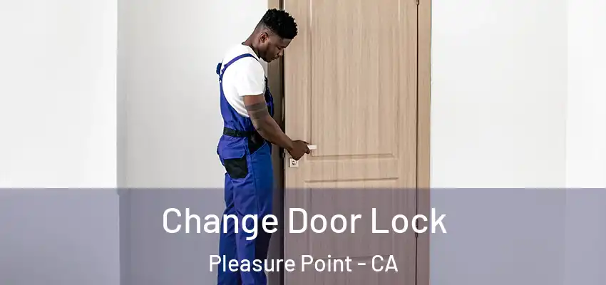  Change Door Lock Pleasure Point - CA