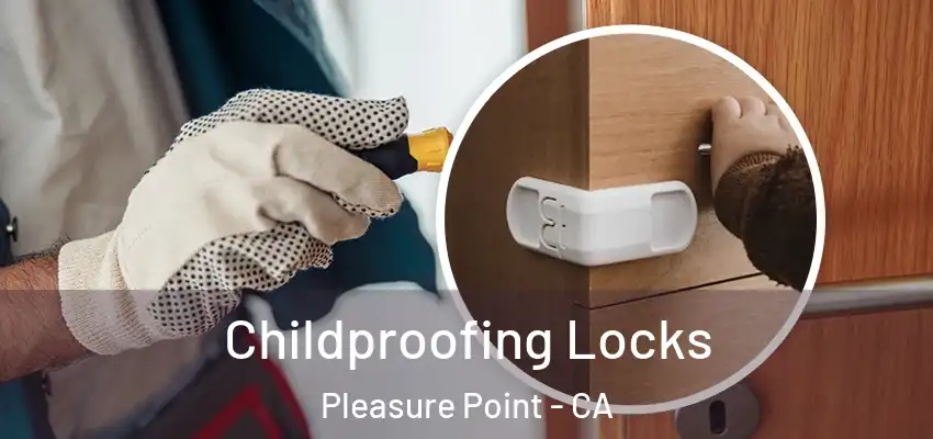  Childproofing Locks Pleasure Point - CA