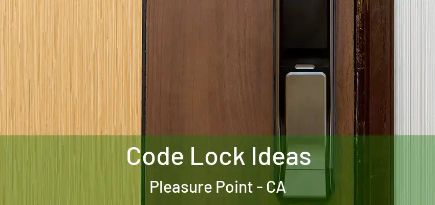  Code Lock Ideas Pleasure Point - CA