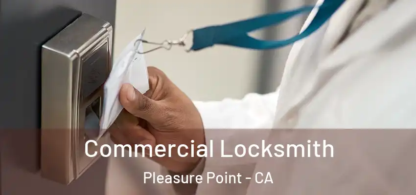  Commercial Locksmith Pleasure Point - CA
