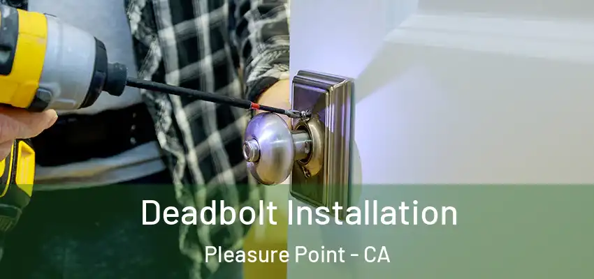  Deadbolt Installation Pleasure Point - CA