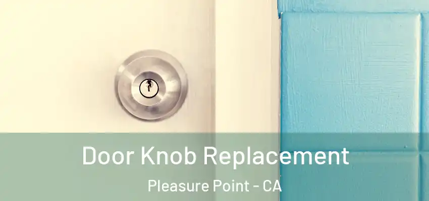  Door Knob Replacement Pleasure Point - CA