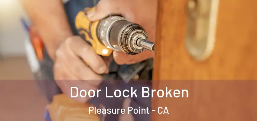  Door Lock Broken Pleasure Point - CA