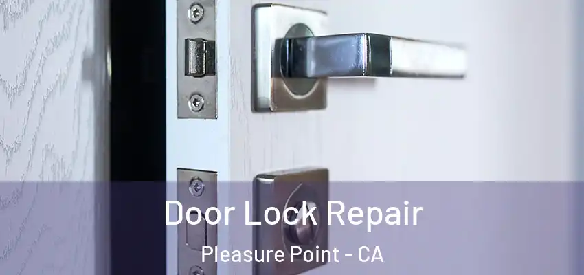  Door Lock Repair Pleasure Point - CA