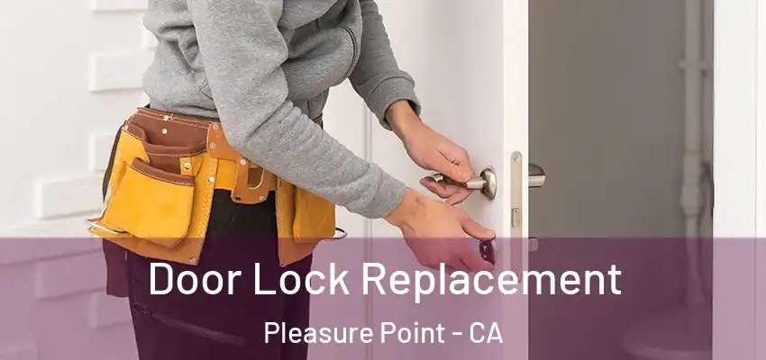 Door Lock Replacement Pleasure Point - CA