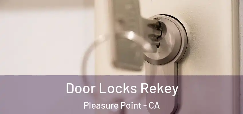  Door Locks Rekey Pleasure Point - CA