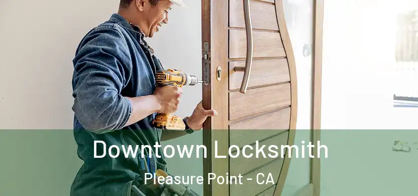  Downtown Locksmith Pleasure Point - CA
