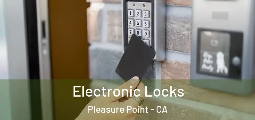 Electronic Locks Pleasure Point - CA