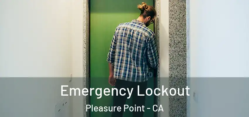  Emergency Lockout Pleasure Point - CA