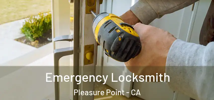  Emergency Locksmith Pleasure Point - CA