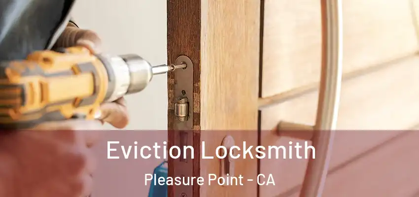  Eviction Locksmith Pleasure Point - CA