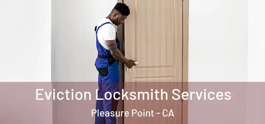  Eviction Locksmith Services Pleasure Point - CA