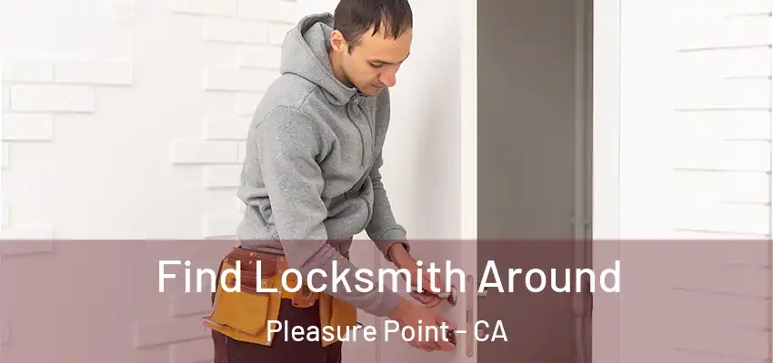  Find Locksmith Around Pleasure Point - CA