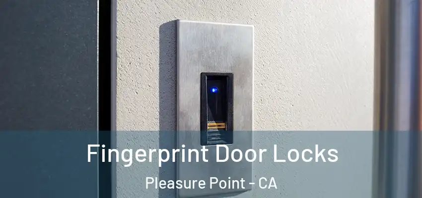  Fingerprint Door Locks Pleasure Point - CA