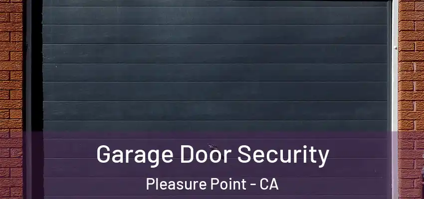  Garage Door Security Pleasure Point - CA