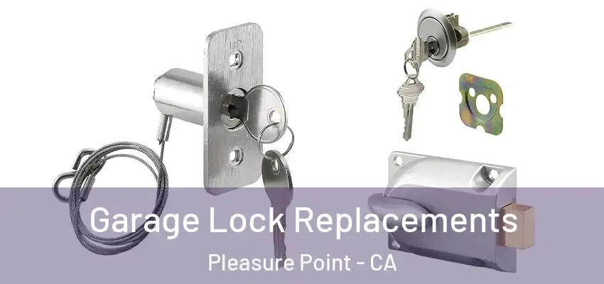  Garage Lock Replacements Pleasure Point - CA