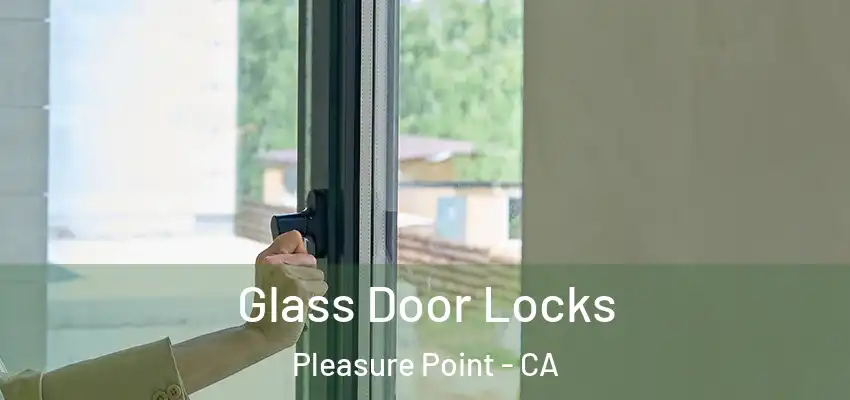  Glass Door Locks Pleasure Point - CA