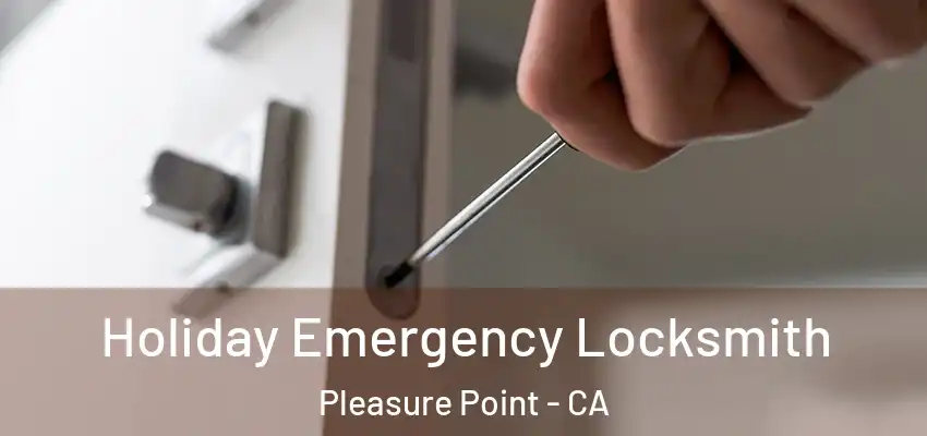  Holiday Emergency Locksmith Pleasure Point - CA