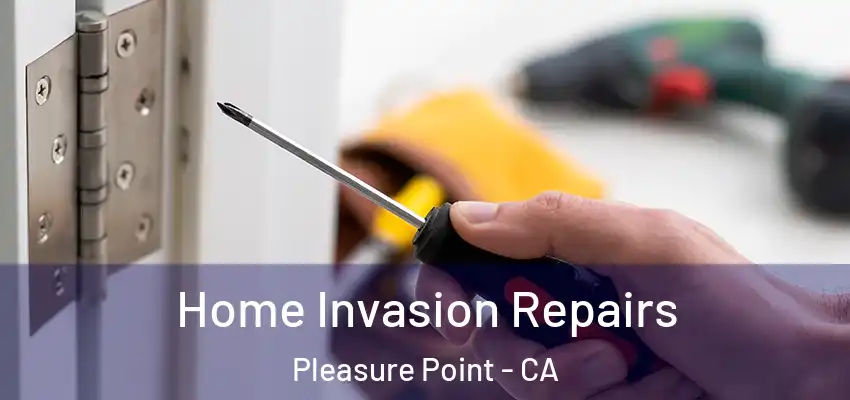  Home Invasion Repairs Pleasure Point - CA