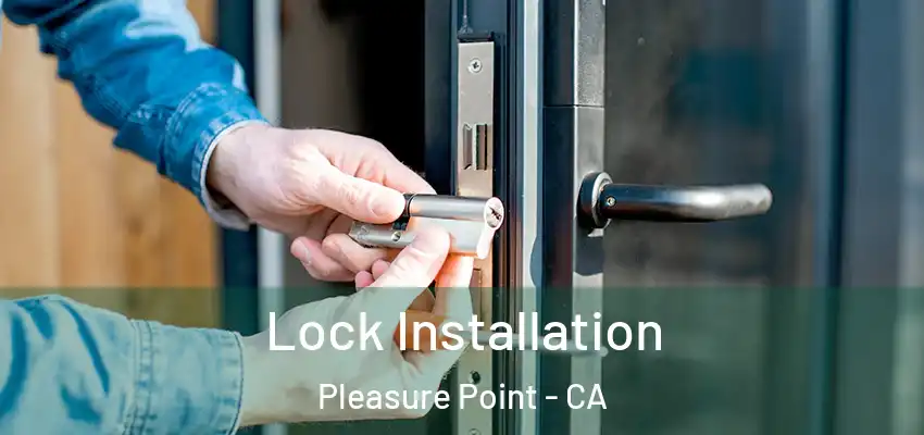  Lock Installation Pleasure Point - CA