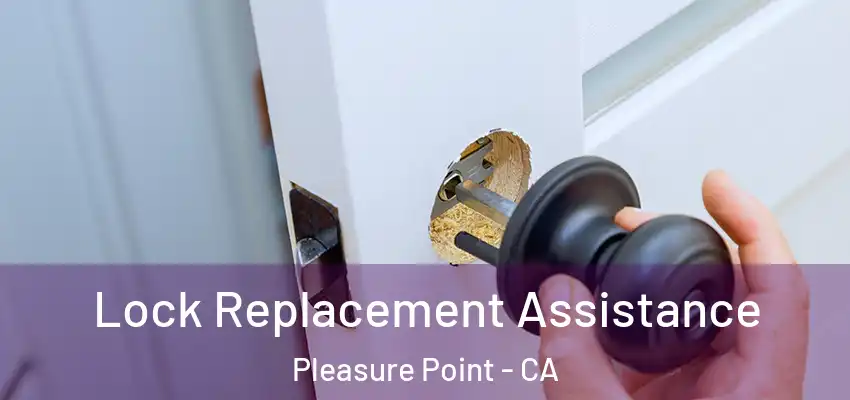  Lock Replacement Assistance Pleasure Point - CA