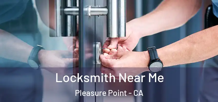  Locksmith Near Me Pleasure Point - CA