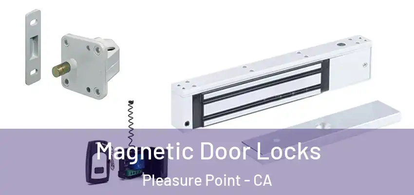  Magnetic Door Locks Pleasure Point - CA