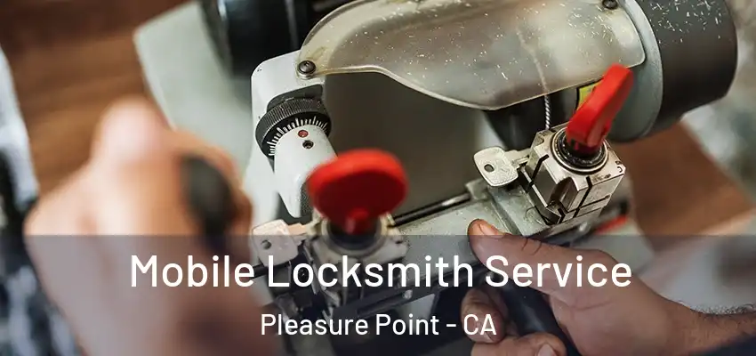  Mobile Locksmith Service Pleasure Point - CA