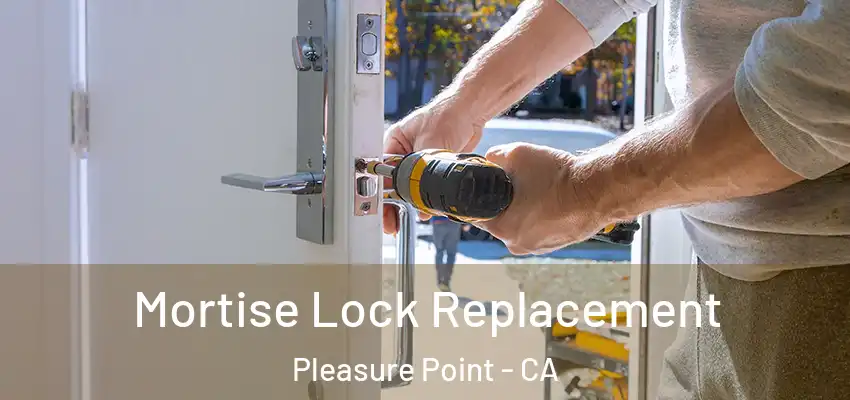  Mortise Lock Replacement Pleasure Point - CA