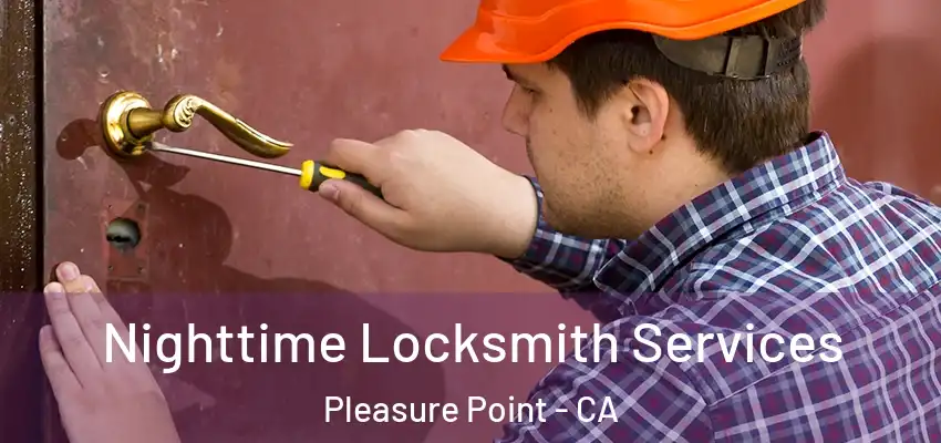  Nighttime Locksmith Services Pleasure Point - CA