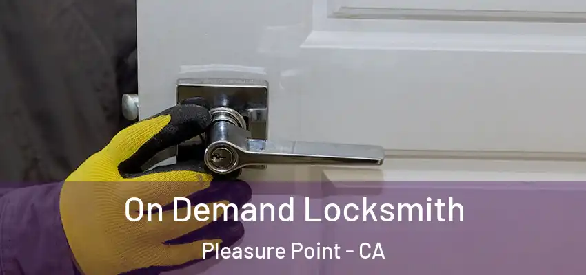  On Demand Locksmith Pleasure Point - CA