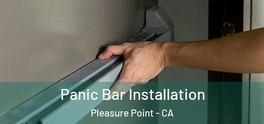  Panic Bar Installation Pleasure Point - CA