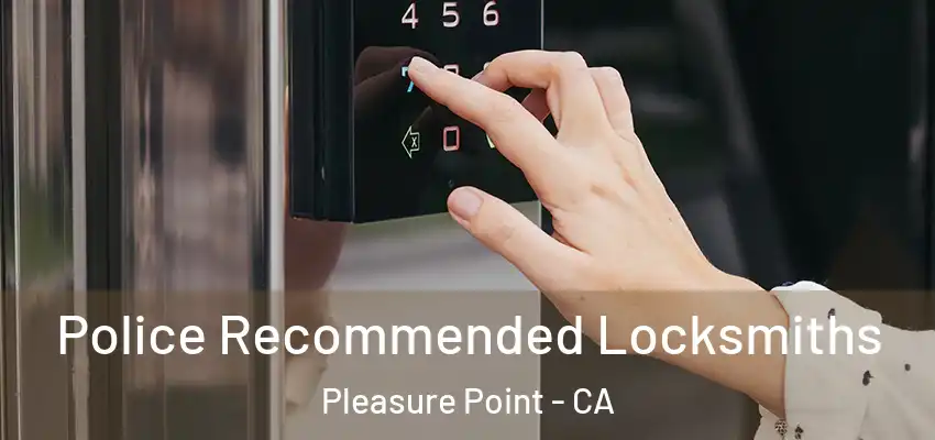  Police Recommended Locksmiths Pleasure Point - CA