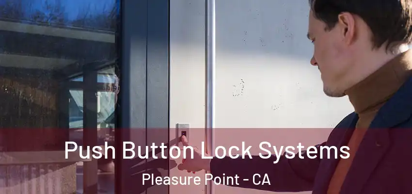  Push Button Lock Systems Pleasure Point - CA