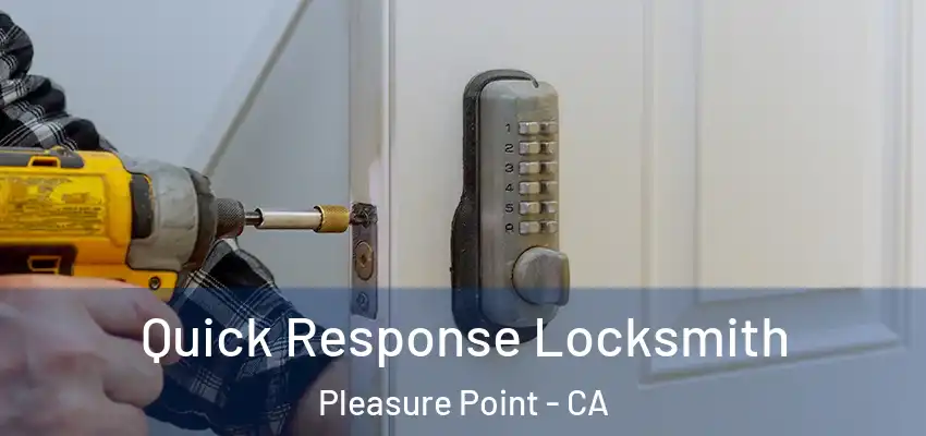 Quick Response Locksmith Pleasure Point - CA