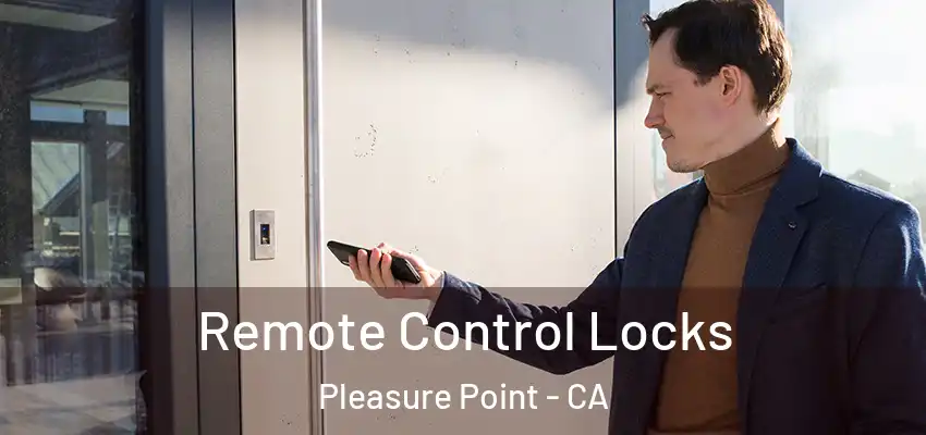 Remote Control Locks Pleasure Point - CA