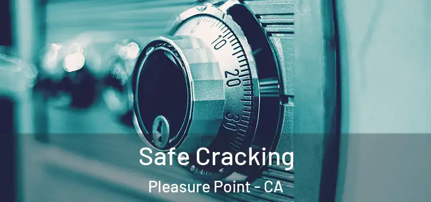 Safe Cracking Pleasure Point - CA