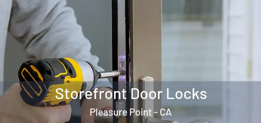  Storefront Door Locks Pleasure Point - CA