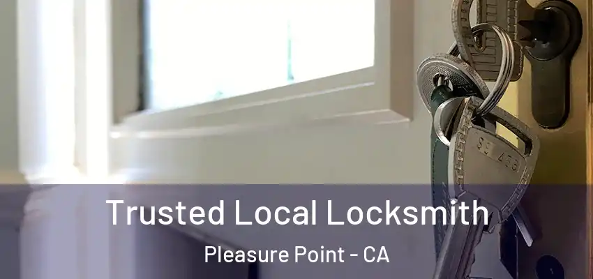  Trusted Local Locksmith Pleasure Point - CA