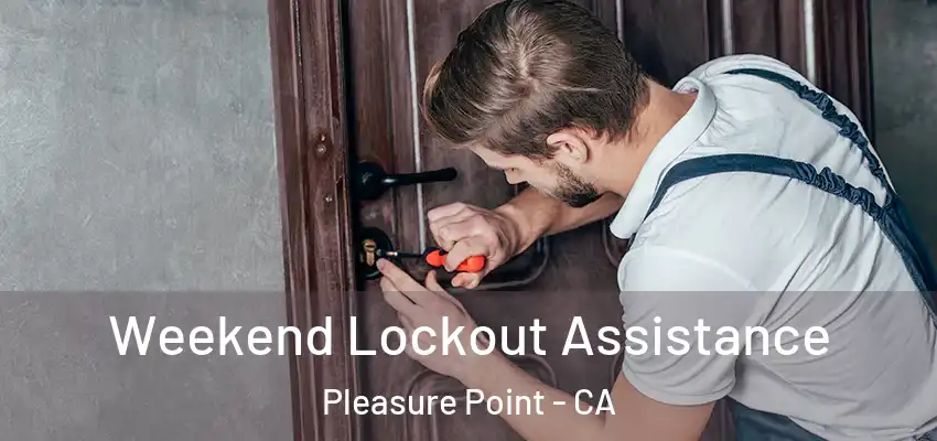  Weekend Lockout Assistance Pleasure Point - CA