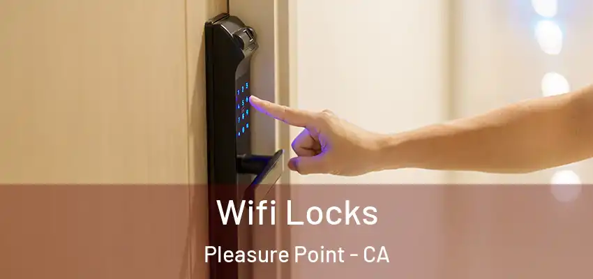  Wifi Locks Pleasure Point - CA