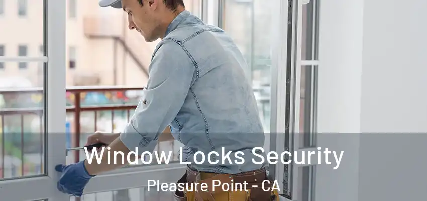  Window Locks Security Pleasure Point - CA
